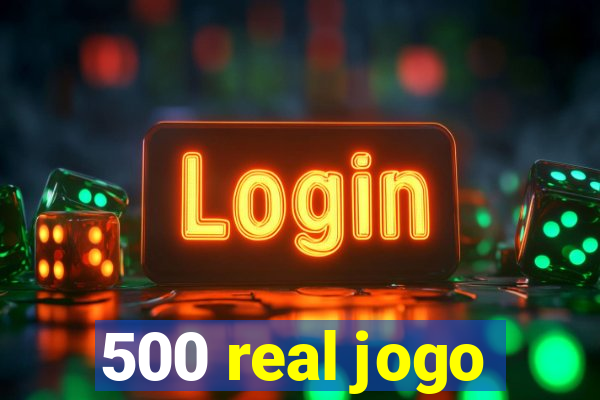 500 real jogo